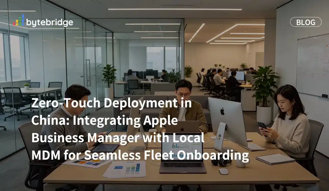 중국에서의 제로터치 배포: 애플 비즈니스 매니저(Apple Business Manager)와 현지 MDM 솔루션 연동을 통한 원활한 기기 도입